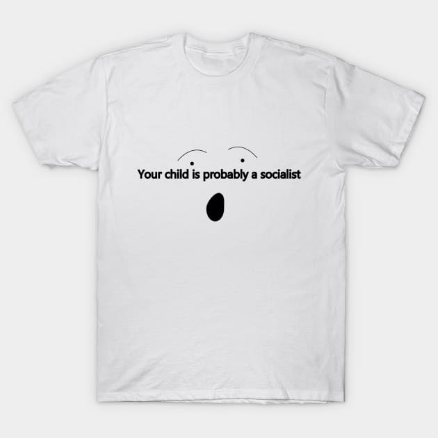 Your child is probably a socialist T-Shirt by Window House